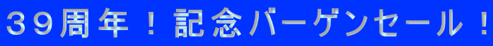 ３９周年！記念バーゲンセール！ 